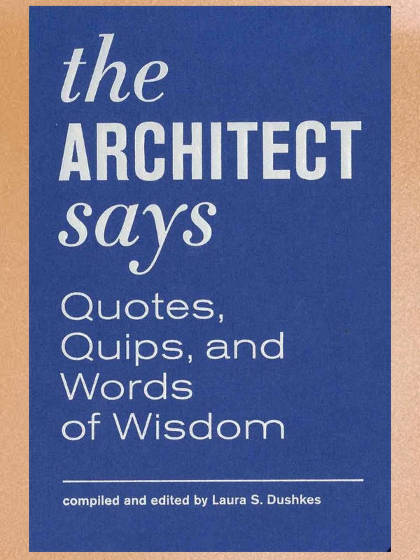 Papress   I   Book : The Architect Says - Quotes, Quips, And Words Of Wisdom by Laura Dushk - Shop Cult Modern